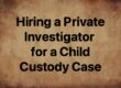 hiring a private investigator for a child custody case