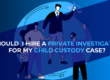 texting reading "should I hire a private investigator for my child custody case?" with animated man (presumably a lawyer) holding scales of justice, a woman (presumably the wife), a man (presumably the husband), and their child having a verbal discussion regarding their divorce