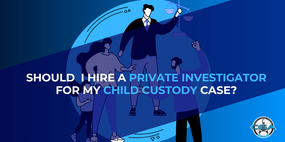 CGA Solutions (1200 x 628 px) (9) (1) texting reading "should I hire a private investigator for my child custody case?" with animated man (presumably a lawyer) holding scales of justice, a woman (presumably the wife), a man (presumably the husband), and their child having a verbal discussion regarding their divorce